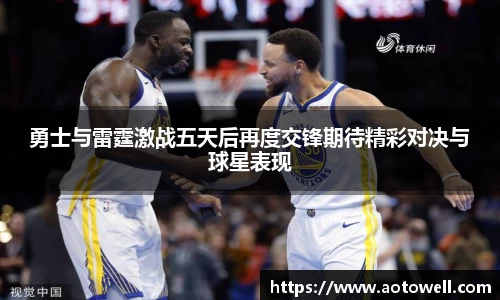 勇士与雷霆激战五天后再度交锋期待精彩对决与球星表现