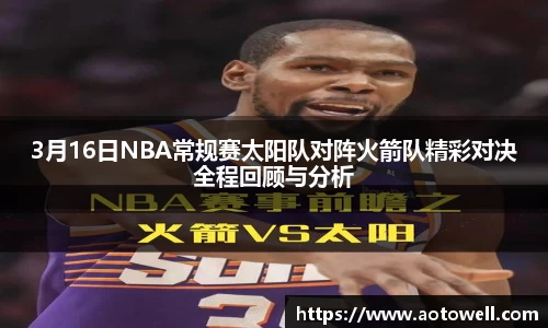 3月16日NBA常规赛太阳队对阵火箭队精彩对决全程回顾与分析